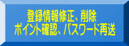      登録情報修正、削除 ポイント確認、パスワード再送